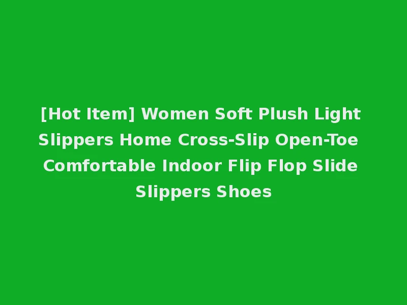 [Hot Item] Women Soft Plush Light Slippers Home Cross-Slip Open-Toe Comfortable Indoor Flip Flop Slide Slippers Shoes