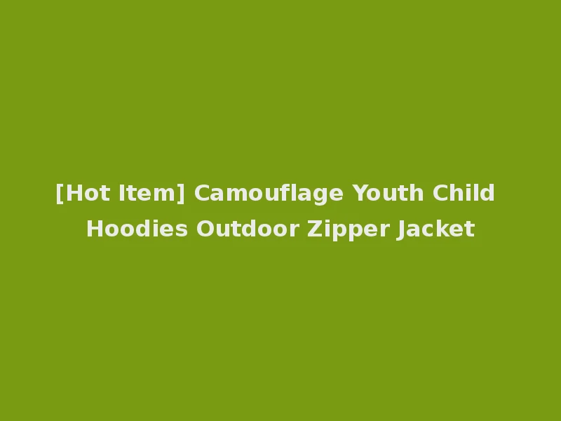 [Hot Item] Camouflage Youth Child Hoodies Outdoor Zipper Jacket