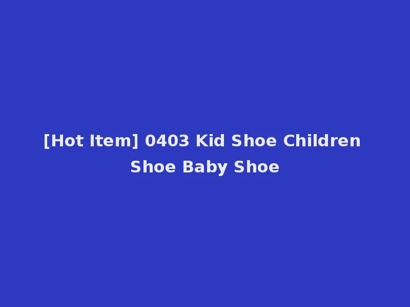 [Hot Item] 0403 Kid Shoe Children Shoe Baby Shoe