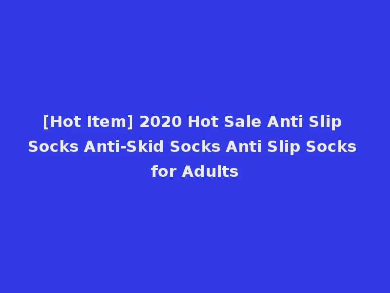 [Hot Item] 2020 Hot Sale Anti Slip Socks Anti-Skid Socks Anti Slip Socks for Adults