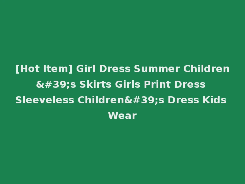 [Hot Item] Girl Dress Summer Children's Skirts Girls Print Dress Sleeveless Children's Dress Kids Wear