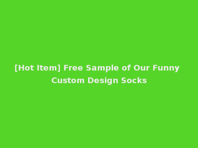 [Hot Item] Free Sample of Our Funny Custom Design Socks