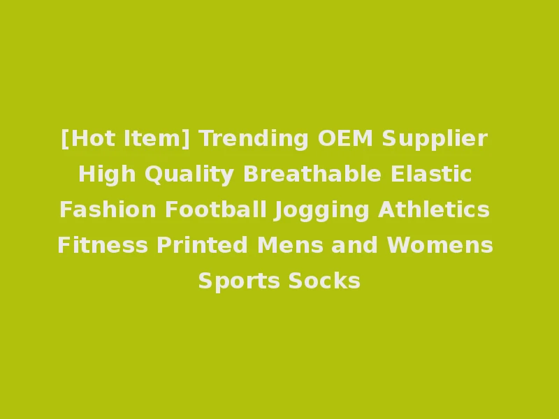 [Hot Item] Trending OEM Supplier High Quality Breathable Elastic Fashion Football Jogging Athletics Fitness Printed Mens and Womens Sports Socks