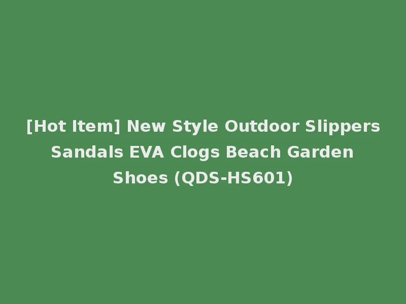 [Hot Item] New Style Outdoor Slippers Sandals EVA Clogs Beach Garden Shoes (QDS-HS601)