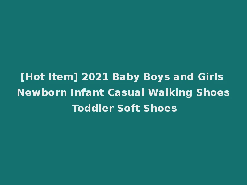 [Hot Item] 2021 Baby Boys and Girls Newborn Infant Casual Walking Shoes Toddler Soft Shoes