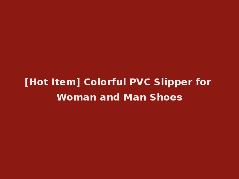 [Hot Item] Colorful PVC Slipper for Woman and Man Shoes