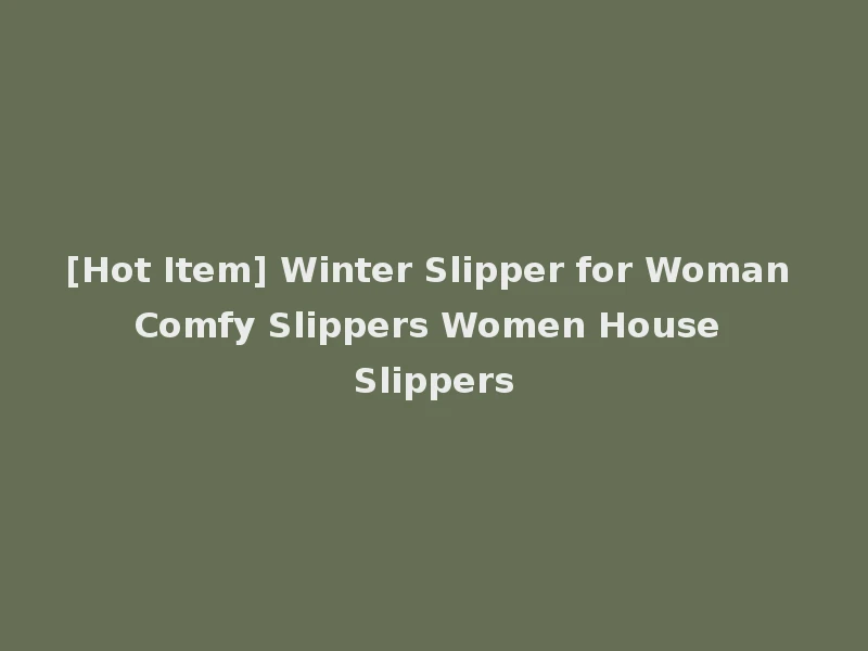[Hot Item] Winter Slipper for Woman Comfy Slippers Women House Slippers