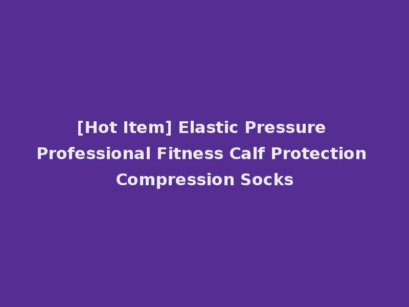 [Hot Item] Elastic Pressure Professional Fitness Calf Protection Compression Socks