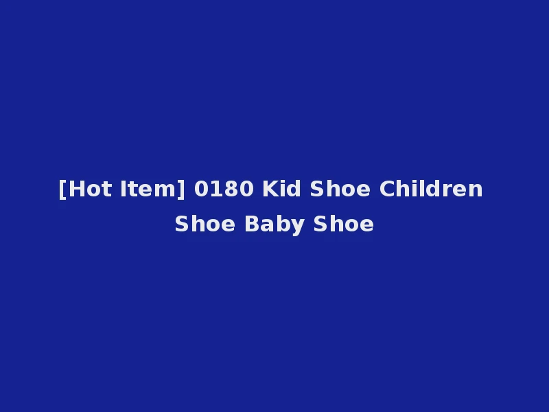 [Hot Item] 0180 Kid Shoe Children Shoe Baby Shoe