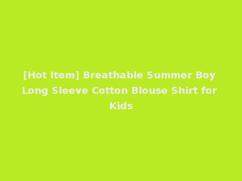 [Hot Item] Breathable Summer Boy Long Sleeve Cotton Blouse Shirt for Kids