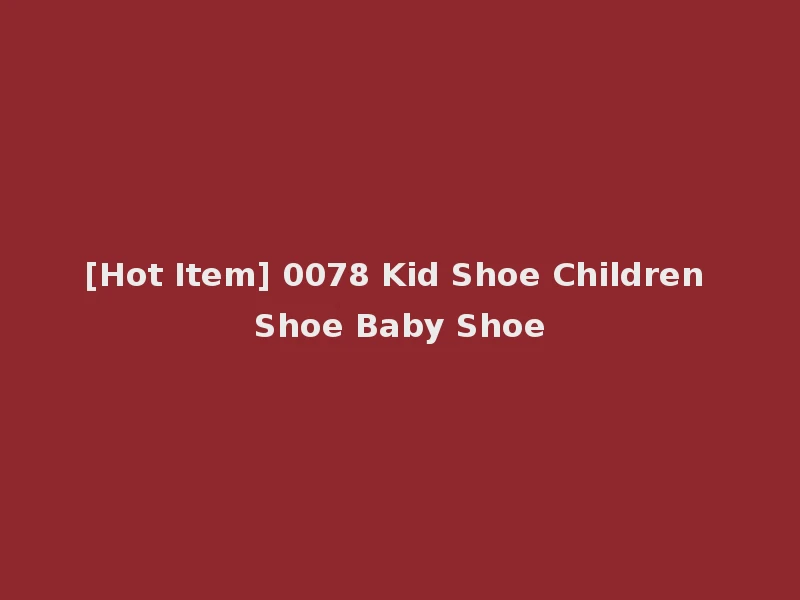 [Hot Item] 0078 Kid Shoe Children Shoe Baby Shoe