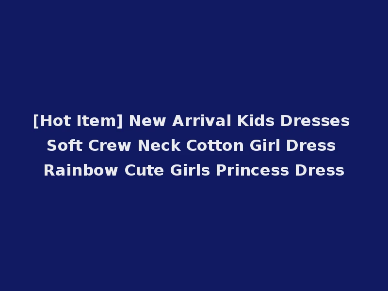 [Hot Item] New Arrival Kids Dresses Soft Crew Neck Cotton Girl Dress Rainbow Cute Girls Princess Dress