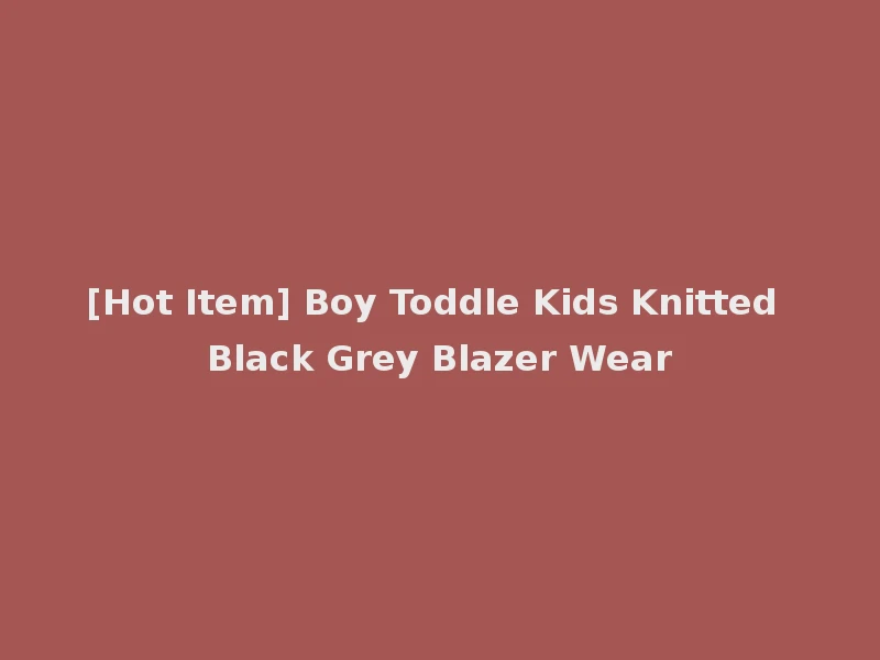 [Hot Item] Boy Toddle Kids Knitted Black Grey Blazer Wear