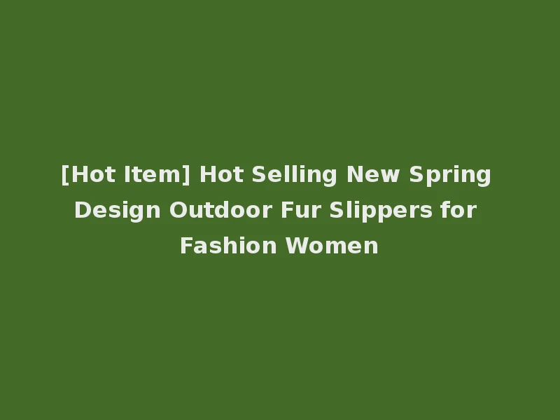 [Hot Item] Hot Selling New Spring Design Outdoor Fur Slippers for Fashion Women