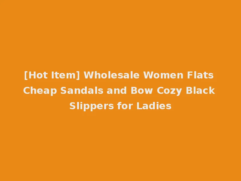 [Hot Item] Wholesale Women Flats Cheap Sandals and Bow Cozy Black Slippers for Ladies
