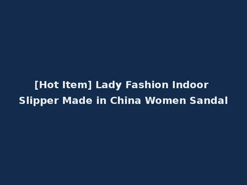 [Hot Item] Lady Fashion Indoor Slipper Made in China Women Sandal