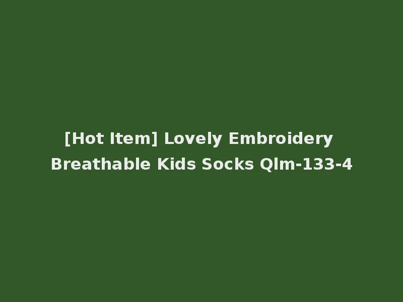 [Hot Item] Lovely Embroidery Breathable Kids Socks Qlm-133-4