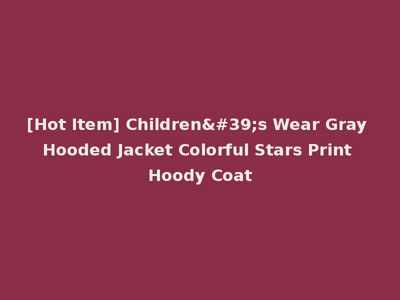 [Hot Item] Children's Wear Gray Hooded Jacket Colorful Stars Print Hoody Coat