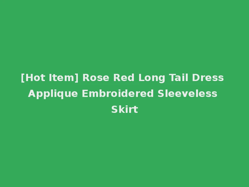 [Hot Item] Rose Red Long Tail Dress Applique Embroidered Sleeveless Skirt