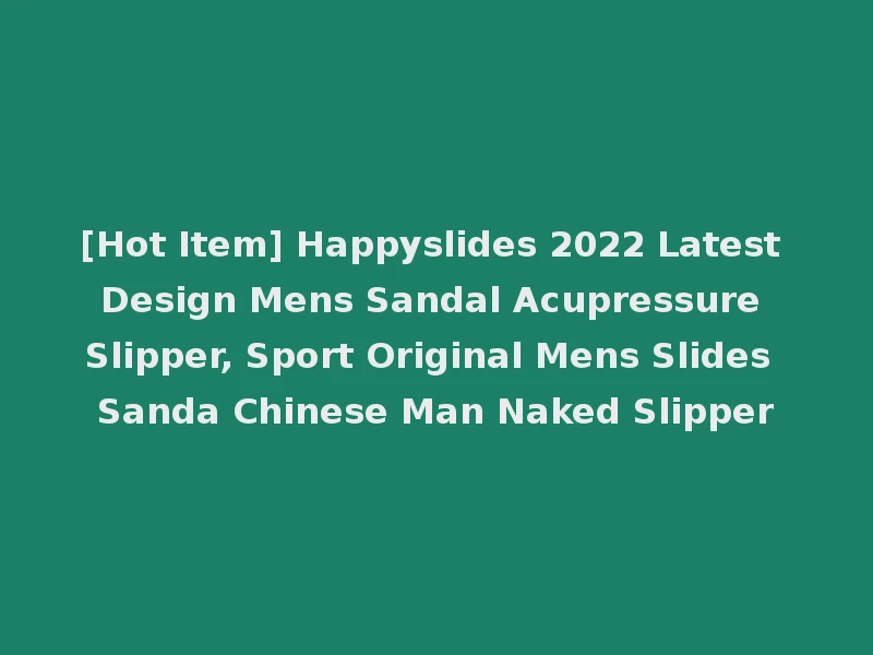 [Hot Item] Happyslides 2022 Latest Design Mens Sandal Acupressure Slipper, Sport Original Mens Slides Sanda Chinese Man Naked Slipper