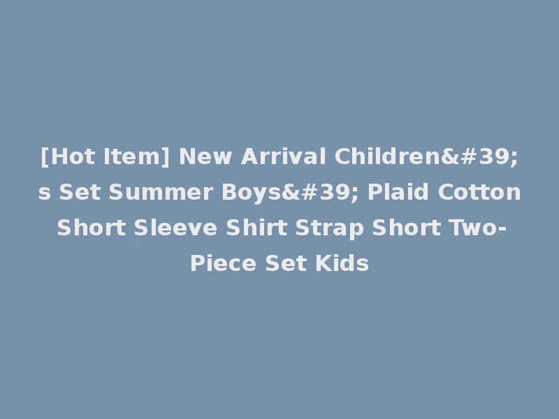 [Hot Item] New Arrival Children's Set Summer Boys' Plaid Cotton Short Sleeve Shirt Strap Short Two-Piece Set Kids