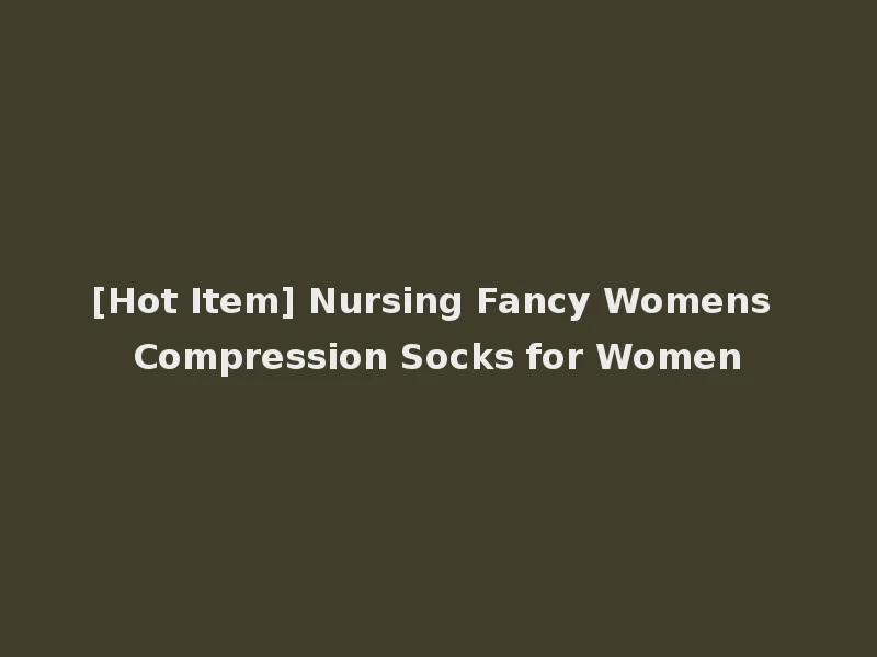[Hot Item] Nursing Fancy Womens Compression Socks for Women