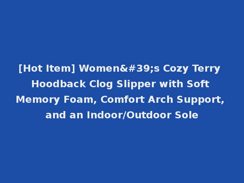 [Hot Item] Women's Cozy Terry Hoodback Clog Slipper with Soft Memory Foam, Comfort Arch Support, and an Indoor/Outdoor Sole