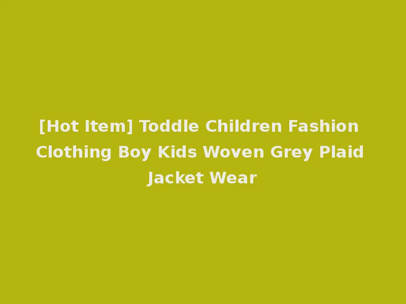 [Hot Item] Toddle Children Fashion Clothing Boy Kids Woven Grey Plaid Jacket Wear