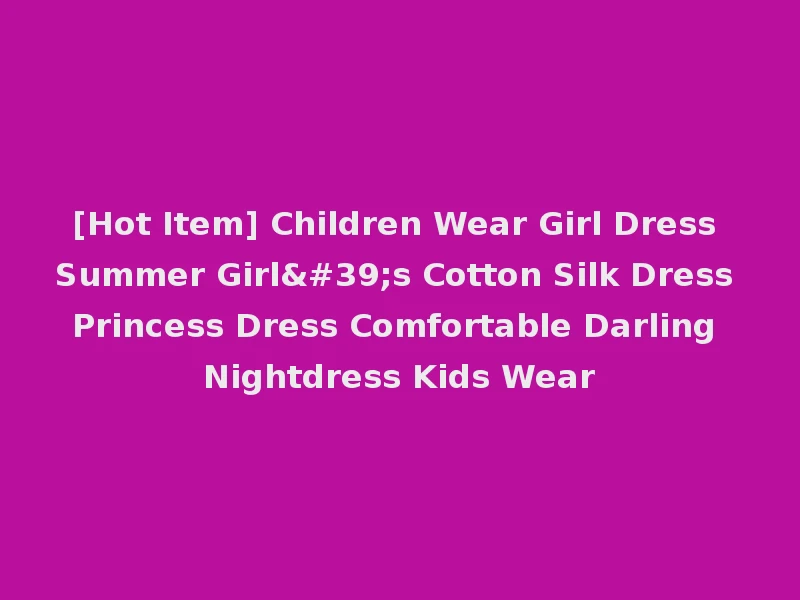 [Hot Item] Children Wear Girl Dress Summer Girl's Cotton Silk Dress Princess Dress Comfortable Darling Nightdress Kids Wear