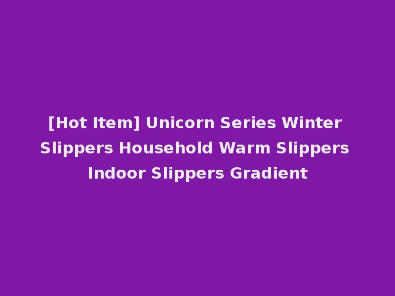 [Hot Item] Unicorn Series Winter Slippers Household Warm Slippers Indoor Slippers Gradient