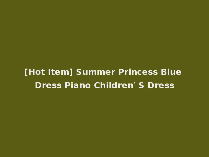 [Hot Item] Summer Princess Blue Dress Piano Children′ S Dress