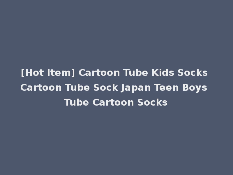 [Hot Item] Cartoon Tube Kids Socks Cartoon Tube Sock Japan Teen Boys Tube Cartoon Socks