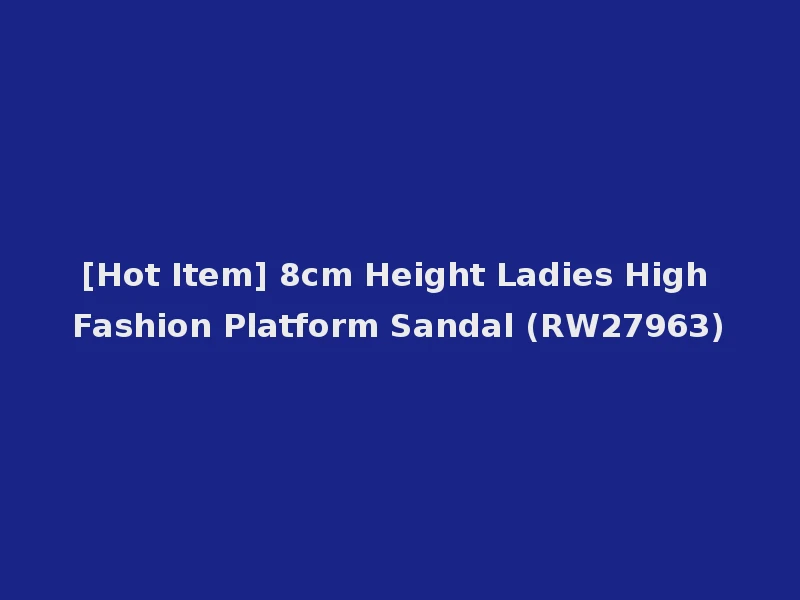 [Hot Item] 8cm Height Ladies High Fashion Platform Sandal (RW27963)