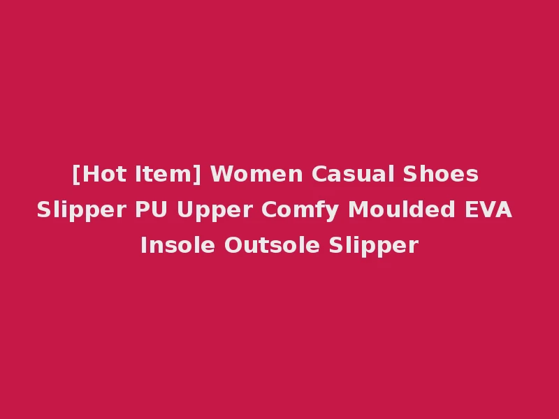 [Hot Item] Women Casual Shoes Slipper PU Upper Comfy Moulded EVA Insole Outsole Slipper