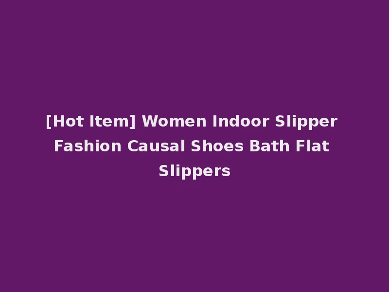 [Hot Item] Women Indoor Slipper Fashion Causal Shoes Bath Flat Slippers