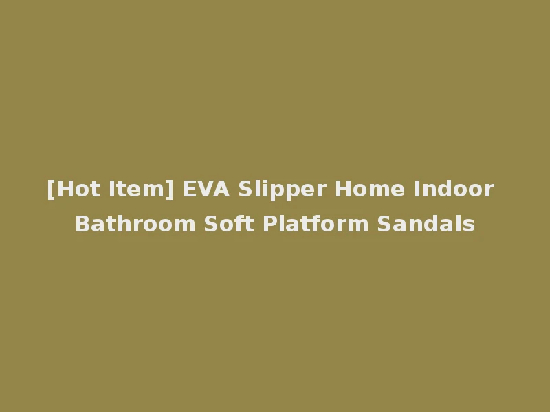 [Hot Item] EVA Slipper Home Indoor Bathroom Soft Platform Sandals