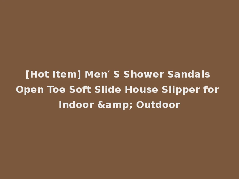 [Hot Item] Men′ S Shower Sandals Open Toe Soft Slide House Slipper for Indoor & Outdoor