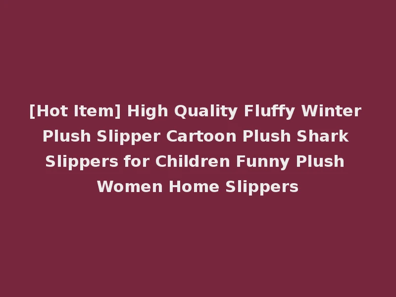 [Hot Item] High Quality Fluffy Winter Plush Slipper Cartoon Plush Shark Slippers for Children Funny Plush Women Home Slippers