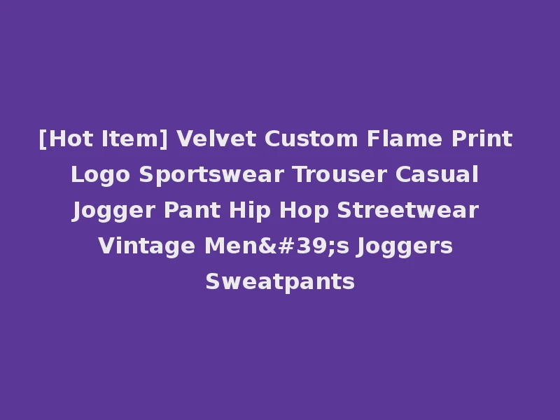 [Hot Item] Velvet Custom Flame Print Logo Sportswear Trouser Casual Jogger Pant Hip Hop Streetwear Vintage Men's Joggers Sweatpants