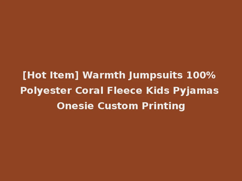[Hot Item] Warmth Jumpsuits 100% Polyester Coral Fleece Kids Pyjamas Onesie Custom Printing