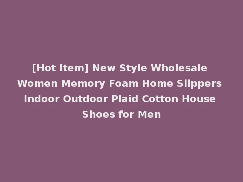 [Hot Item] New Style Wholesale Women Memory Foam Home Slippers Indoor Outdoor Plaid Cotton House Shoes for Men
