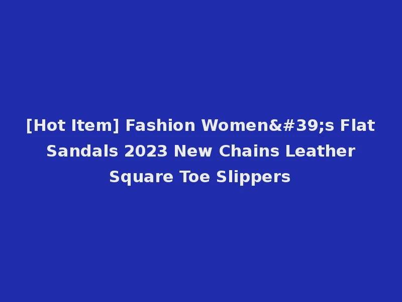 [Hot Item] Fashion Women's Flat Sandals 2023 New Chains Leather Square Toe Slippers