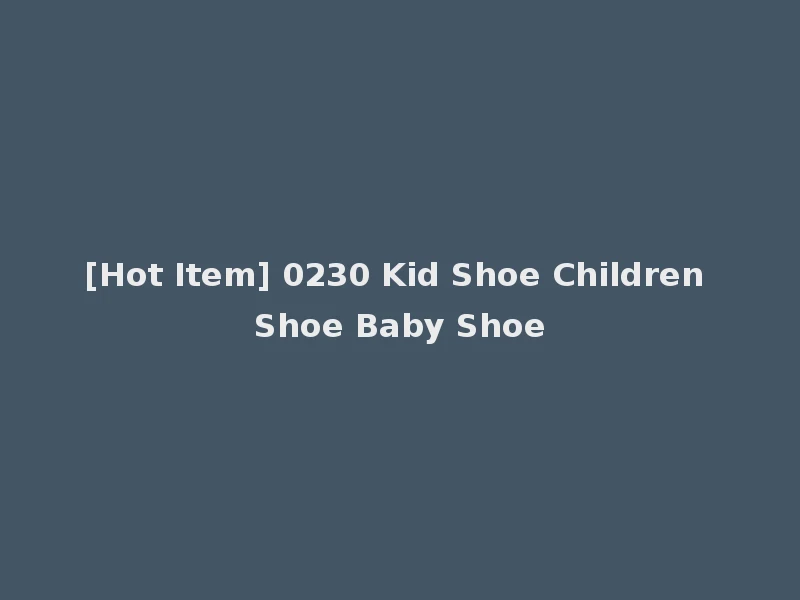 [Hot Item] 0230 Kid Shoe Children Shoe Baby Shoe