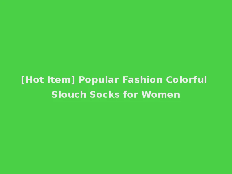 [Hot Item] Popular Fashion Colorful Slouch Socks for Women
