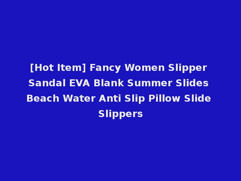 [Hot Item] Fancy Women Slipper Sandal EVA Blank Summer Slides Beach Water Anti Slip Pillow Slide Slippers