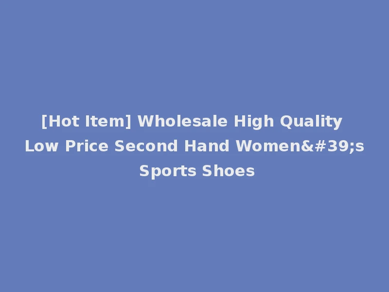 [Hot Item] Wholesale High Quality Low Price Second Hand Women's Sports Shoes