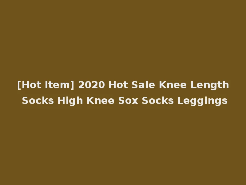 [Hot Item] 2020 Hot Sale Knee Length Socks High Knee Sox Socks Leggings