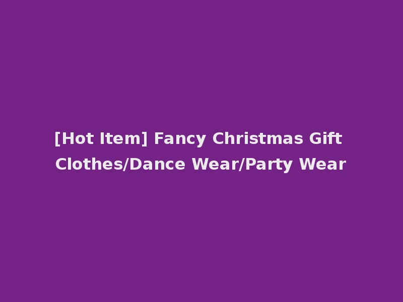 [Hot Item] Fancy Christmas Gift Clothes/Dance Wear/Party Wear
