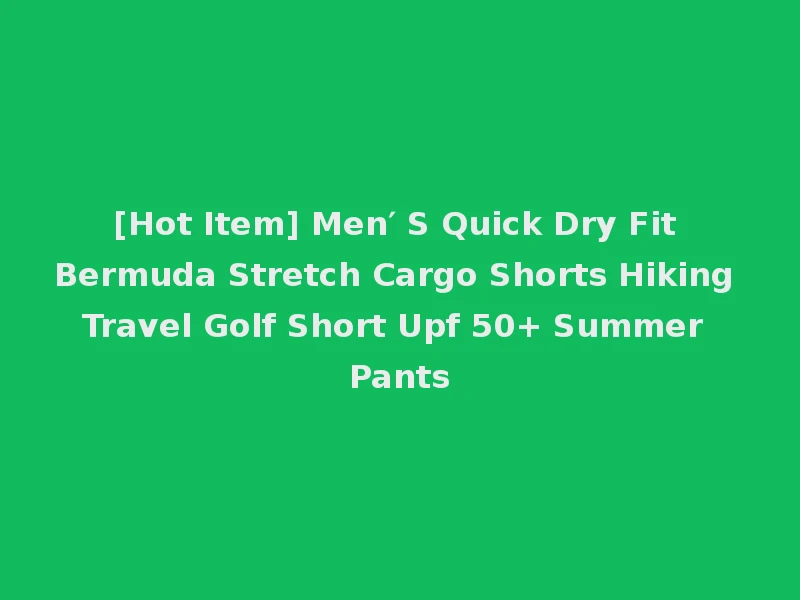 [Hot Item] Men′ S Quick Dry Fit Bermuda Stretch Cargo Shorts Hiking Travel Golf Short Upf 50+ Summer Pants