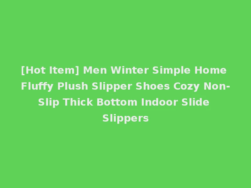 [Hot Item] Men Winter Simple Home Fluffy Plush Slipper Shoes Cozy Non-Slip Thick Bottom Indoor Slide Slippers